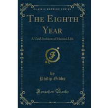 The Eighth Year: A Vital Problem of Married Life (Classic Reprint)