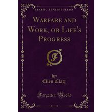 Warfare and Work, or Life's Progress (Classic Reprint)