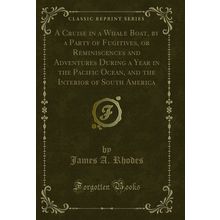 A Cruise in a Whale Boat, by a Party of Fugitives, or Reminiscences and