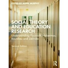 Social Theory and Education Research - Understanding Foucault, Habermas, Bourdie