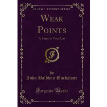 Weak Points: A Farce in Two Acts (Classic Reprint)