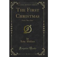 The First Christmas: From "Ben-Hur" (Classic Reprint)