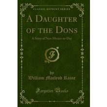 A Daughter of the Dons: A Story of New Mexico to-Day (Classic Reprint)