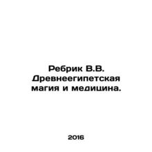Rebrik W.W. Ancient Egyptian magic and medicine. In Russian /Rebrik V.V. Drevne