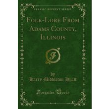 Folk-Lore From Adams County, Illinois (Classic Reprint)