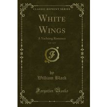 White Wings, Vol. 1 of 3: A Yachting Romance (Classic Reprint)