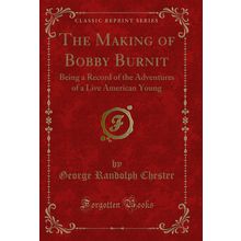 The Making of Bobby Burnit (Classic Reprint)