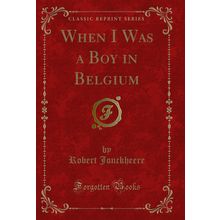 When I Was a Boy in Belgium (Classic Reprint)