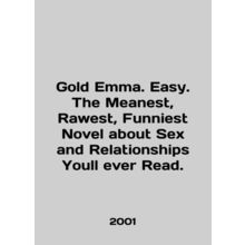Gold Emma. Easy. The Meanest, Rawest, Funniest Novel about Sex and Relationships