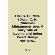 Hall S.C. (Mrs.) Hall S.C. (Mrs.). Midsummer eve: A fairy tale of Loving and bei