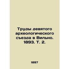 Proceedings of the Ninth Archaeological Congress in Vilna. 1893. Vol. 2. In Russ