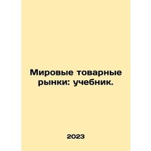 World commodity markets: a textbook. In Russian /Mirovye tovarnye rynki: ucheb