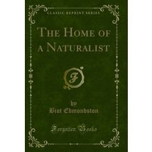The Home of a Naturalist (Classic Reprint)