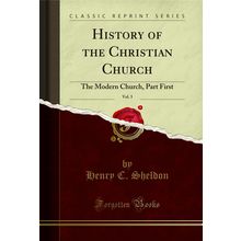 History of the Christian Church, Vol. 3: The Modern Church, Part First