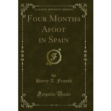 Four Months Afoot in Spain (Classic Reprint)