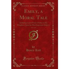 Emily, a Moral Tale, Vol. 1 of 2 (Classic Reprint)