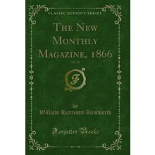 The New Monthly Magazine, 1866, Vol. 138 (Classic Reprint)