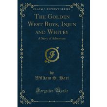 The Golden West Boys, Injun and Whitey: A Story of Adventure (Classic Reprint)