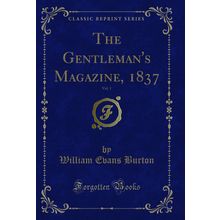 The Gentleman's Magazine, 1837, Vol. 1 (Classic Reprint)