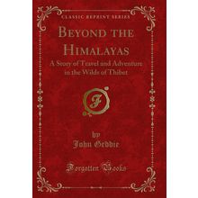Beyond the Himalayas: A Story of Travel and Adventure in the Wilds of Thibet