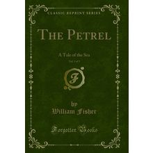 The Petrel, Vol. 3 of 3: A Tale of the Sea (Classic Reprint)