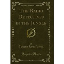 The Radio Detectives in the Jungle (Classic Reprint)