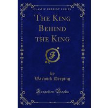 The King Behind the King (Classic Reprint)