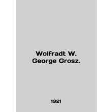 Wolfradt W. George Grosz. In English /Wolfradt W. George Grosz.
