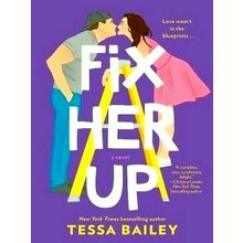 Fix Her Up - A Novel by Tessa Bailey