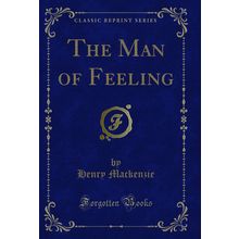 The Man of Feeling (Classic Reprint)
