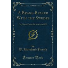 A Brage-Beaker With the Swedes: Or, Notes From the North in 1852