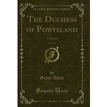 The Duchess of Powysland, Vol. 1 of 3: A Novel (Classic Reprint)