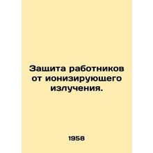 Protection of workers from ionizing radiation. /Zashchita rabotnikov ot ioniziru