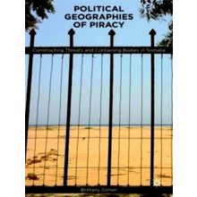Political Geographies of Piracy - Constructing Threats and Containing Bodies in