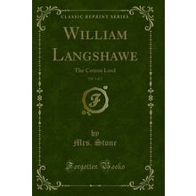 William Langshawe, Vol. 1 of 2: The Cotton Lord (Classic Reprint)