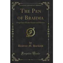 The Pen of Brahma: Peeps Into Hindu Hearts and Homes (Classic Reprint)