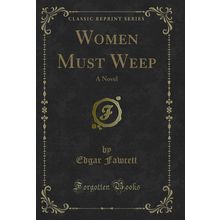 Women Must Weep: A Novel (Classic Reprint)