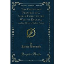 The Origin and Progress of a Noble Family in the West of England