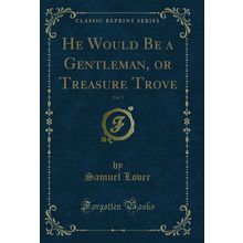 He Would Be a Gentleman, or Treasure Trove, Vol. 2 (Classic Reprint)
