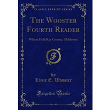 The Wooster Fourth Reader: Wheat Field Kay County, Oklahoma (Classic Reprint)