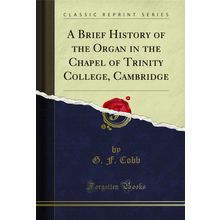 A Brief History of the Organ in the Chapel of Trinity College, Cambridge