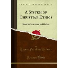 A System of Christian Ethics: Based on Martensen and Harless (Classic Reprint)