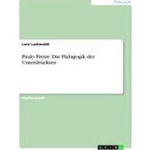 Paulo Freire Und Sein Einfluss Auf Die Padagogische Praxis. Die Padagogik Der Un