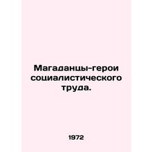 Magadan Heroes of Socialist Labor. In Russian /Magadantsy-geroi sotsialistiche