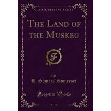 The Land of the Muskeg (Classic Reprint)