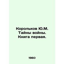 Korolkov Y.M. Mystery of War. Book One. In Russian /Korolkov Yu.M. Tayny voyny.