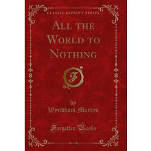 All the World to Nothing (Classic Reprint)