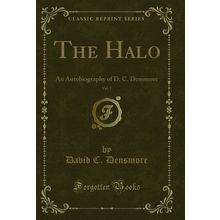 The Halo, Vol. 1: An Autobiography of D. C. Densmore (Classic Reprint)