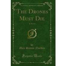 The Drones Must Die: A Novel (Classic Reprint)