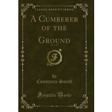 A Cumberer of the Ground, Vol. 1 of 3 (Classic Reprint)